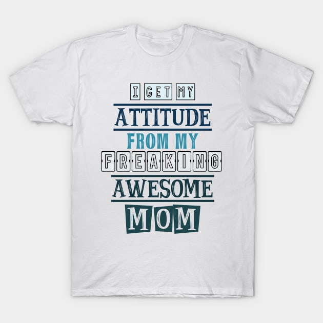 I get my attitude from my mom T-Shirt by SamridhiVerma18